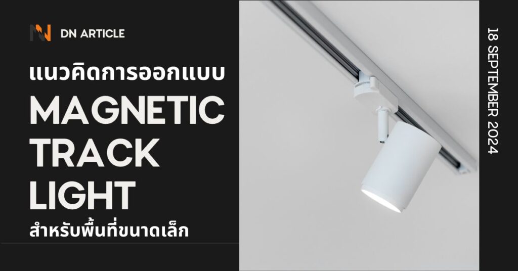 แนวคิดการออกแบบ Magnetic Track Light สำหรับพื้นที่ขนาดเล็ก