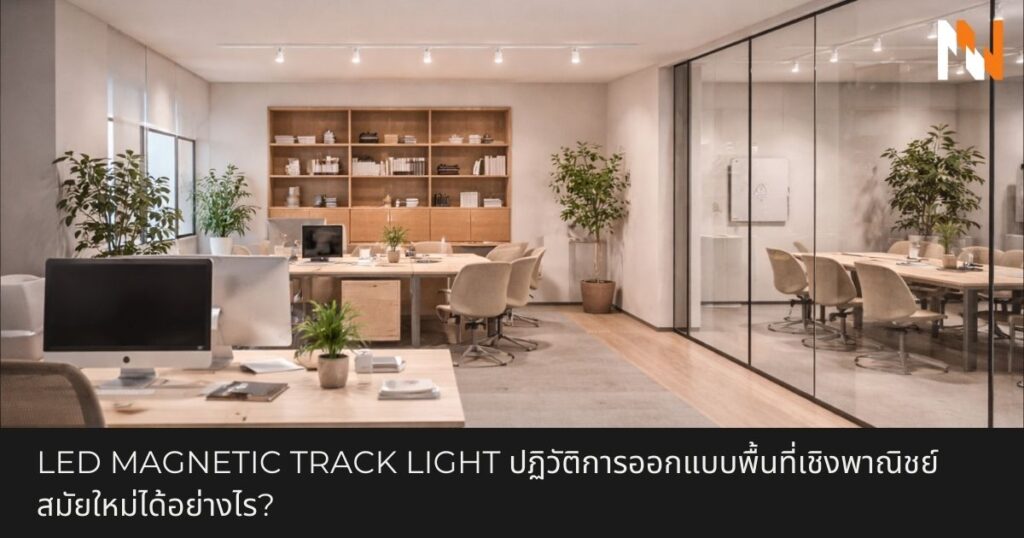 LED Magnetic Track Light ปฏิวัติการออกแบบพื้นที่เชิงพาณิชย์สมัยใหม่ได้อย่างไร